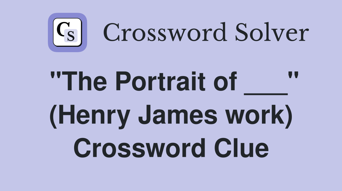 "The Portrait of ___" (Henry James work) Crossword Clue Answers Crossword Solver